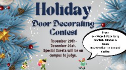 Holiday Door Decorating Contest November 29th-December 21st. Special Guests will be on campus to judge.